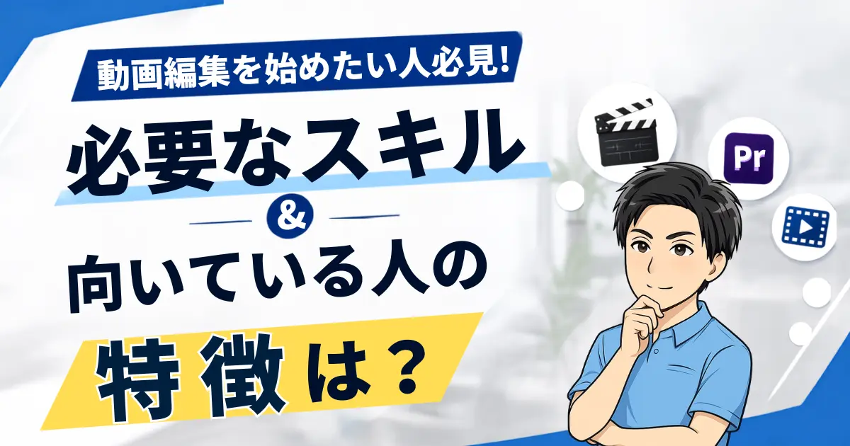 動画編集の仕事を始めたい人必見！必要なスキルと向いている人の特徴とは？