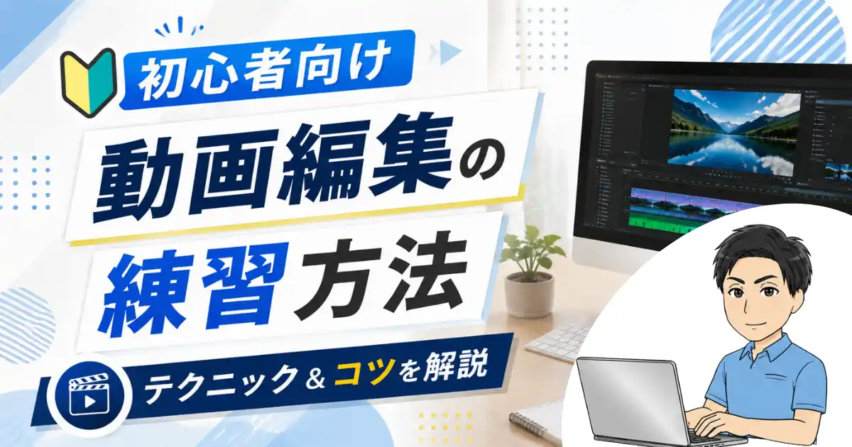動画編集の練習方法とは？初心者が知るべきテクニックとコツを解説
