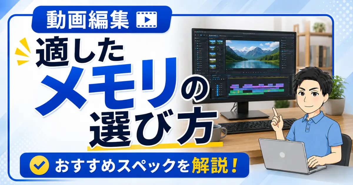 【フリーズからおさらば】動画編集に適したメモリの選び方とおすすめスペックを解説!