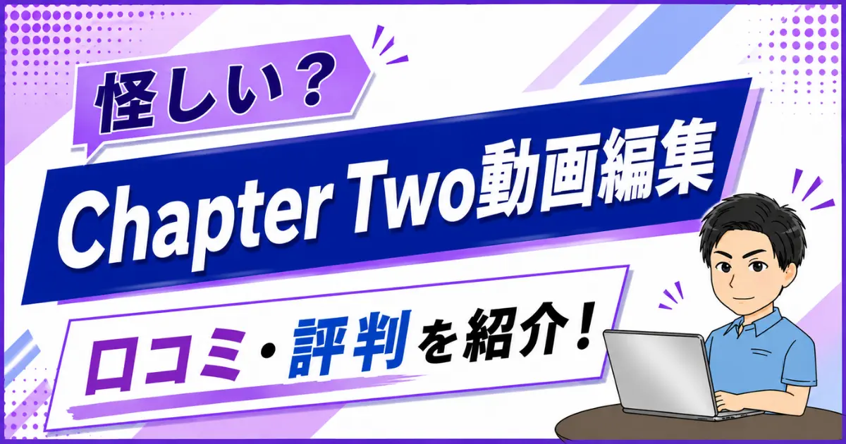 【怪しい？】Chapter Two動画編集の口コミは？評判も紹介する！