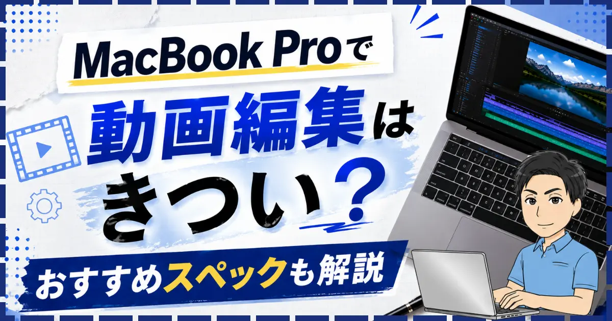 MacBook Proで動画編集はきつい？スペックのおすすめも解説する！