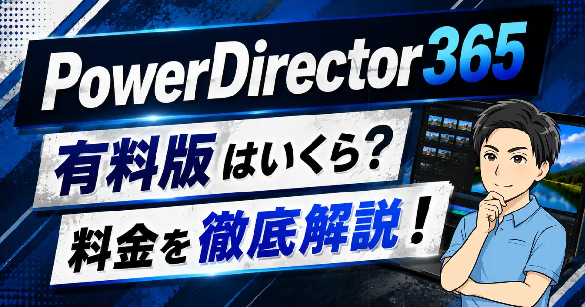 PowerDirector365有料版はいくら？料金について徹底解説！