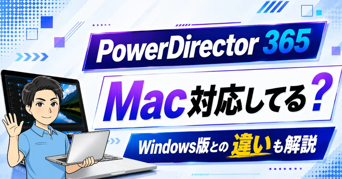 PowerDirector365はMac対応？Windows版との違いや互換性も徹底解説！