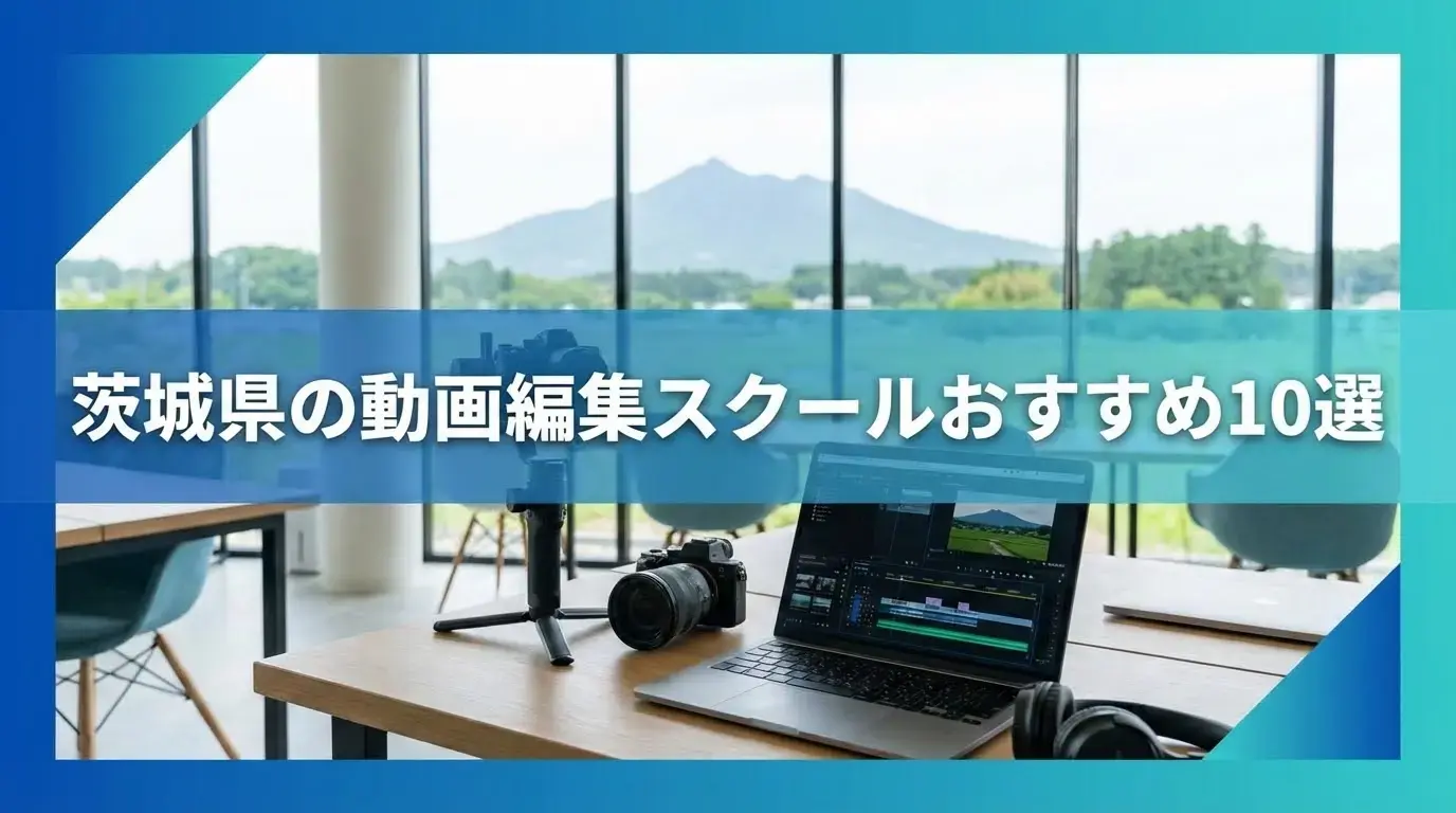 茨城県の動画編集スクールおすすめ10選｜つくば校の選び方や料金について徹底解説！