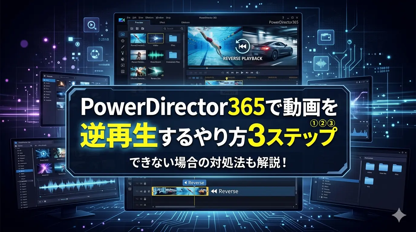 PowerDirector365で動画を逆再生するやり方は?できない場合の対処法も徹底解説!