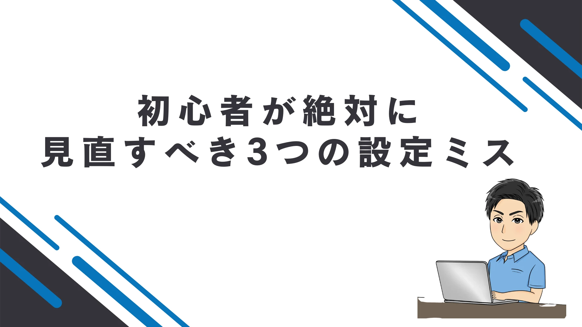 初心者が絶対に見直すべき3つの設定ミス