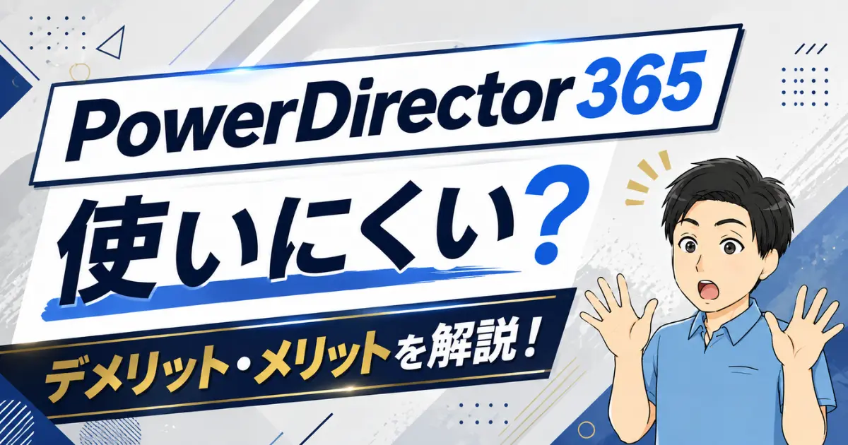 PowerDirector365は使いにくい？デメリットやメリットについても徹底解説！