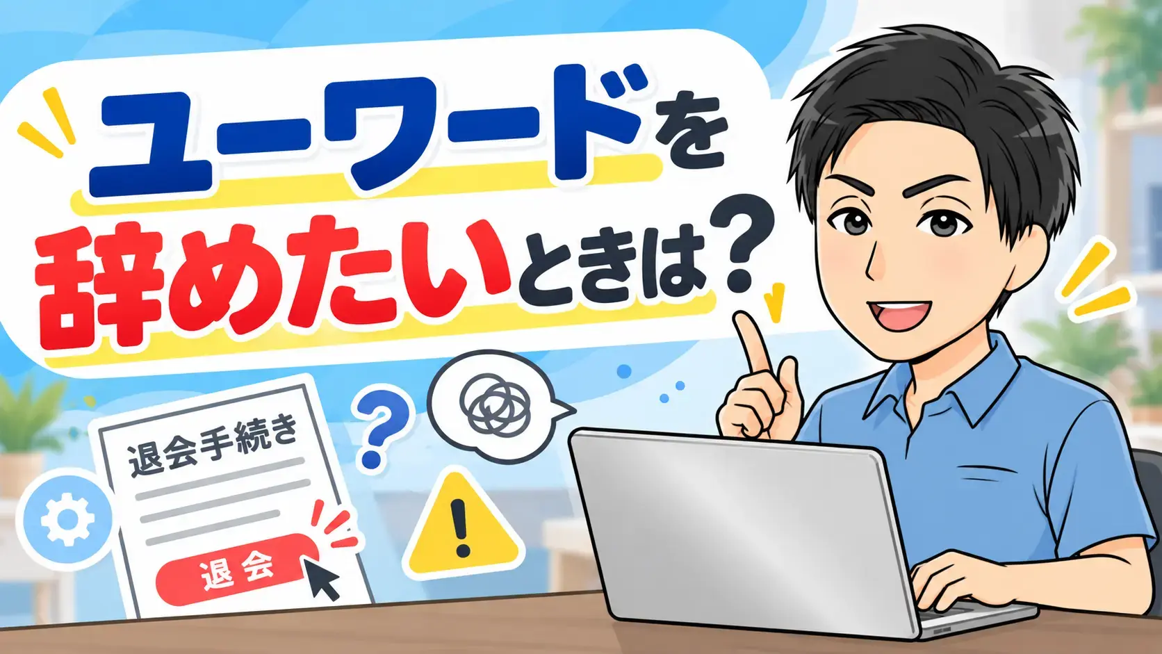 ユーワードを辞めたいときは？退会前の確認事項と相談先についても徹底解説！